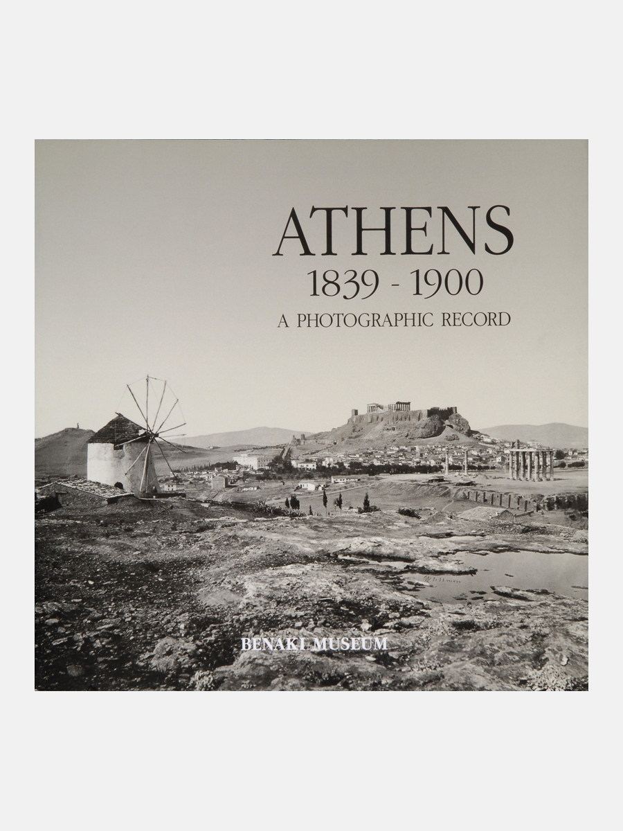 Athens 1839-1900. A photographic record (Αθήνα 1839-1900. Φωτογραφικές μαρτυρίες)